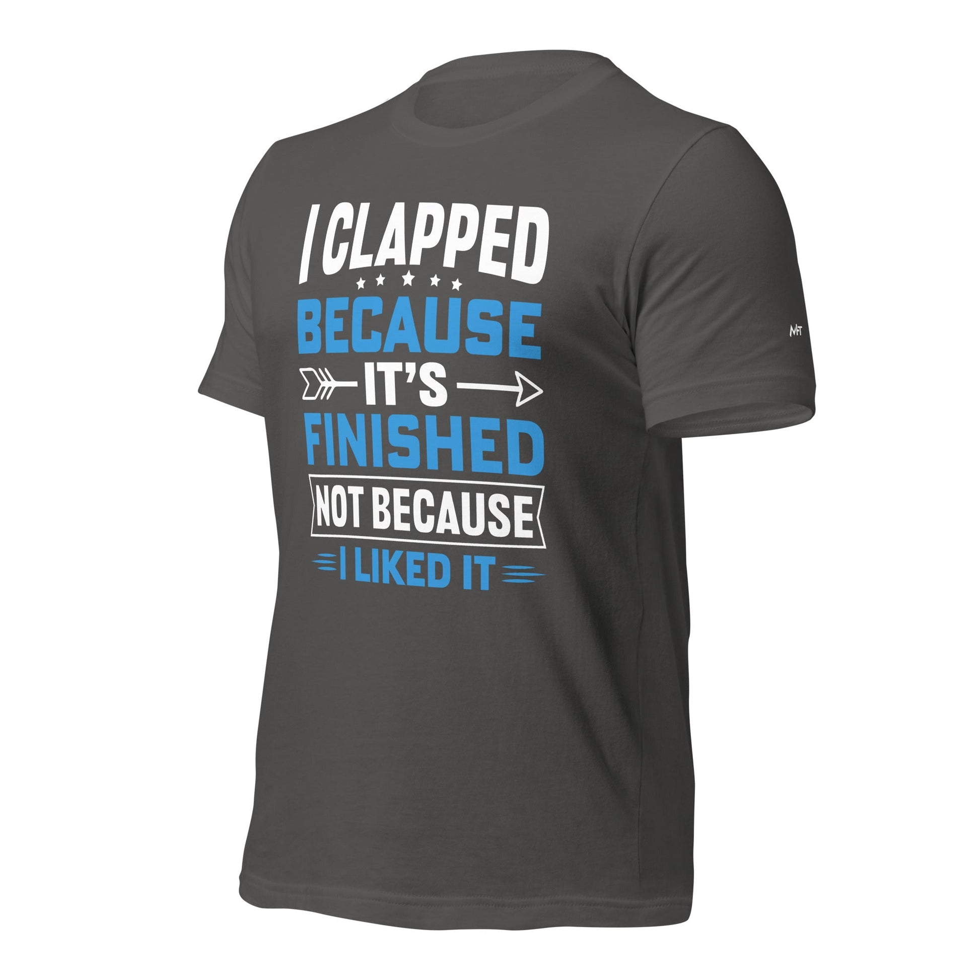 I clapped because - Unisex t-shirt by DarkByteGear