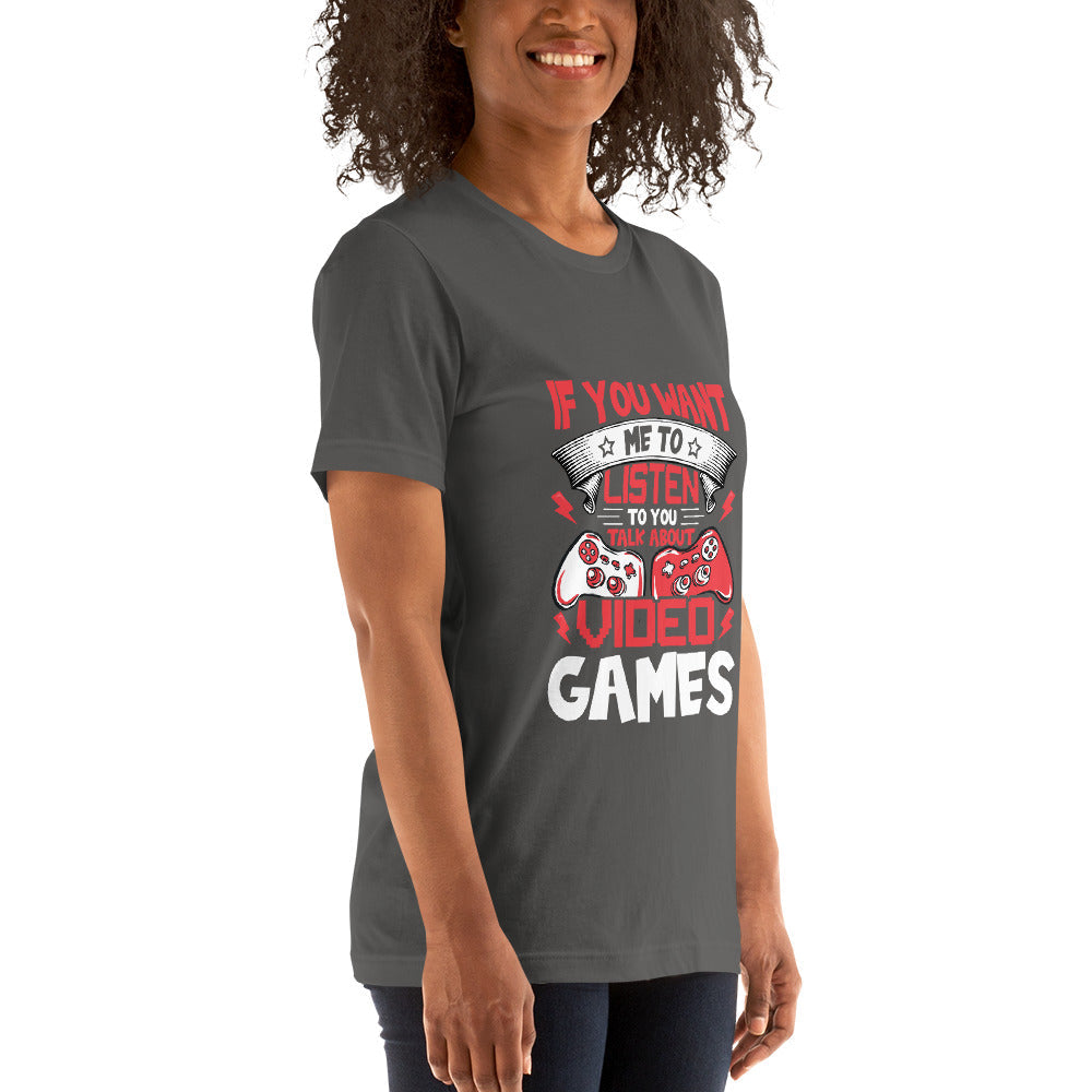 If you Want me to listen to you Talk about Video Games - Unisex t-shirt by DarkByteGear