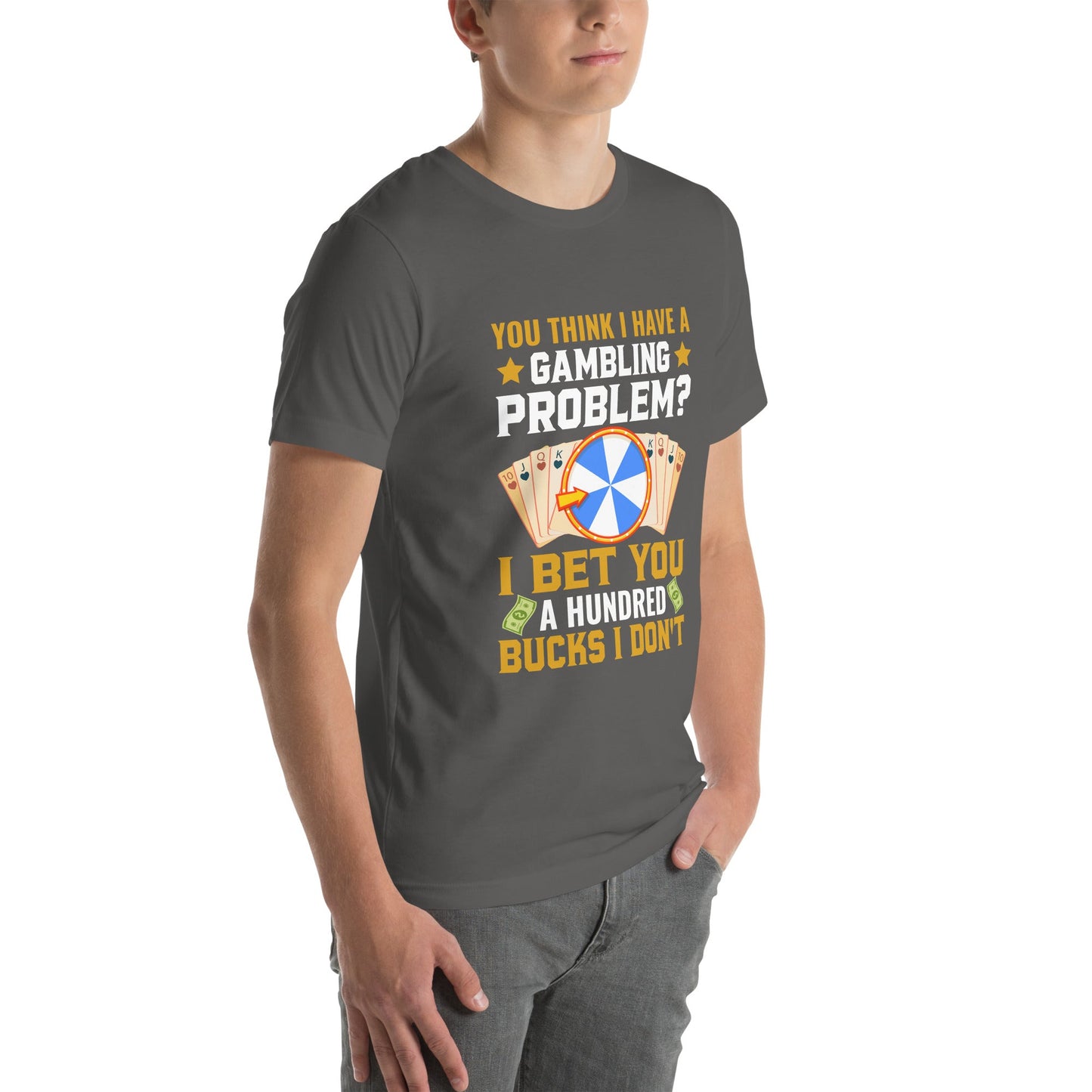 You Think I Have a Gambling Problem? I Bet you a Hundred Bucks I Don't - Unisex t-shirt by DarkByteGear
