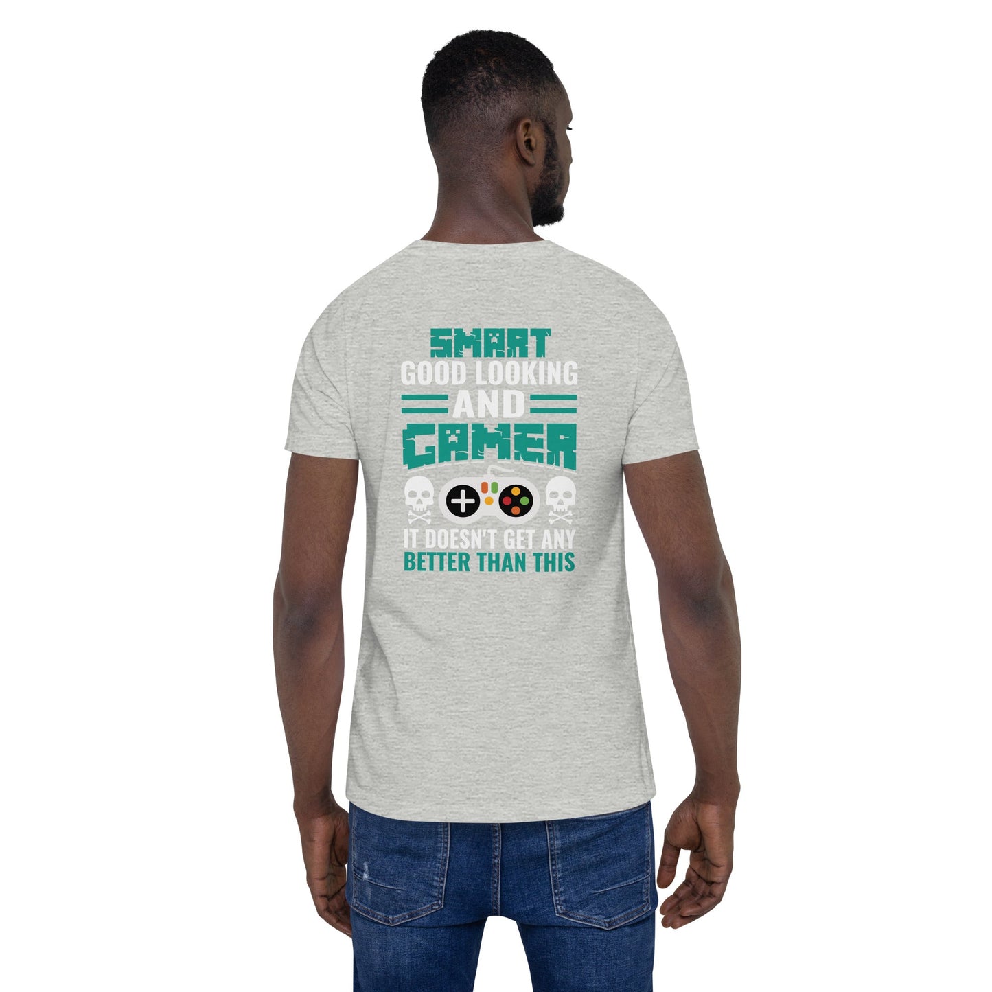 Smart Good Looking and Gamer; It Doesn't Get Any Better than this - Unisex t-shirt ( Back Print ) by DarkByteGear