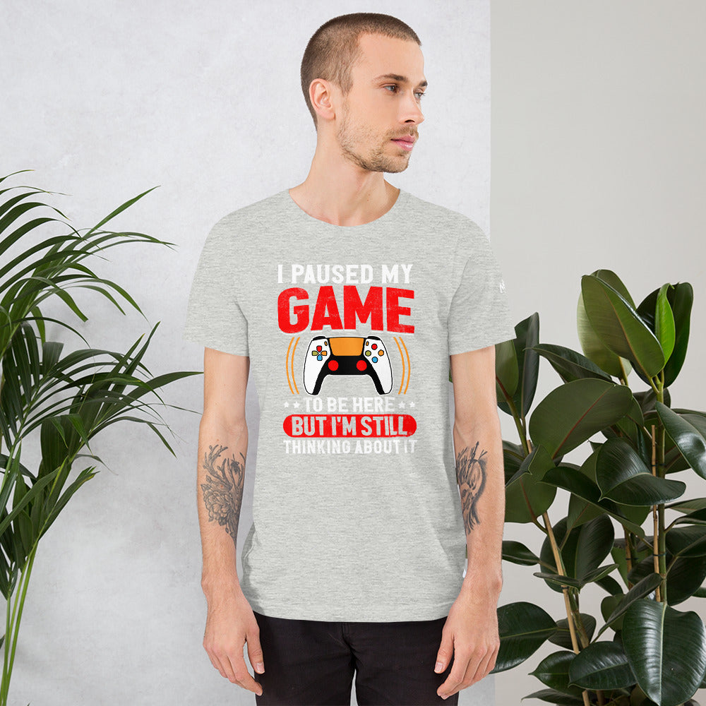 I Paused My Game To Be Here but I am still thinking about it - Unisex t-shirt by DarkByteGear