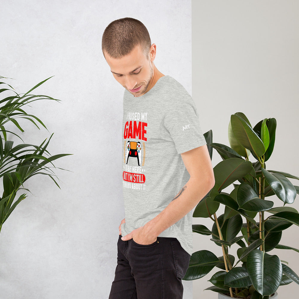 I Paused My Game To Be Here but I am still thinking about it - Unisex t-shirt by DarkByteGear