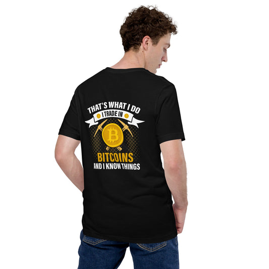 That's What I do, I Trade In Bitcoin and I Know Things Unisex t-shirt ( Back Print ) by DarkByteGear