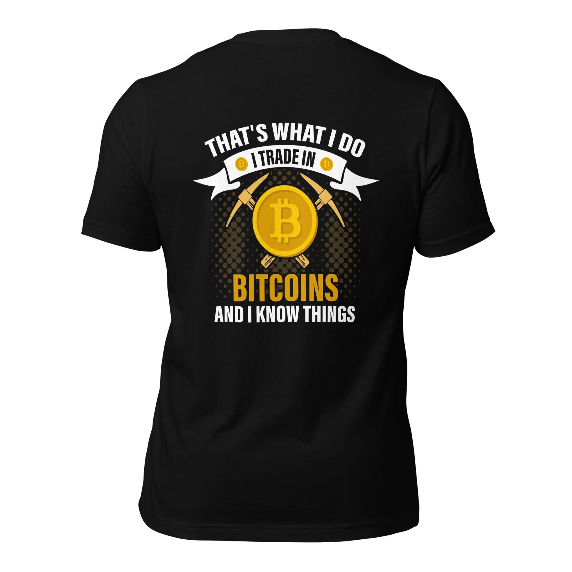 That's What I do, I Trade In Bitcoin and I Know Things Unisex t-shirt ( Back Print ) by DarkByteGear