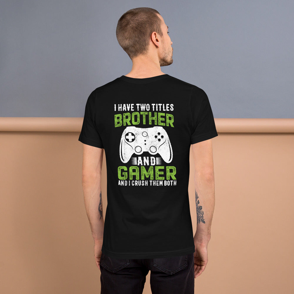 I Have Two Titles Brother And Gamer (DB) Unisex t-shirt ( Back Print ) by DarkByteGear
