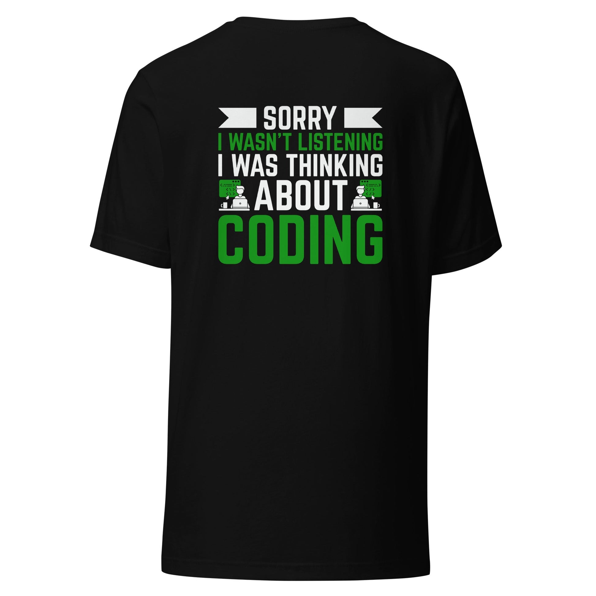 Sorry I wasn't listening I am thinking about coding - Unisex t-shirt by DarkByteGear