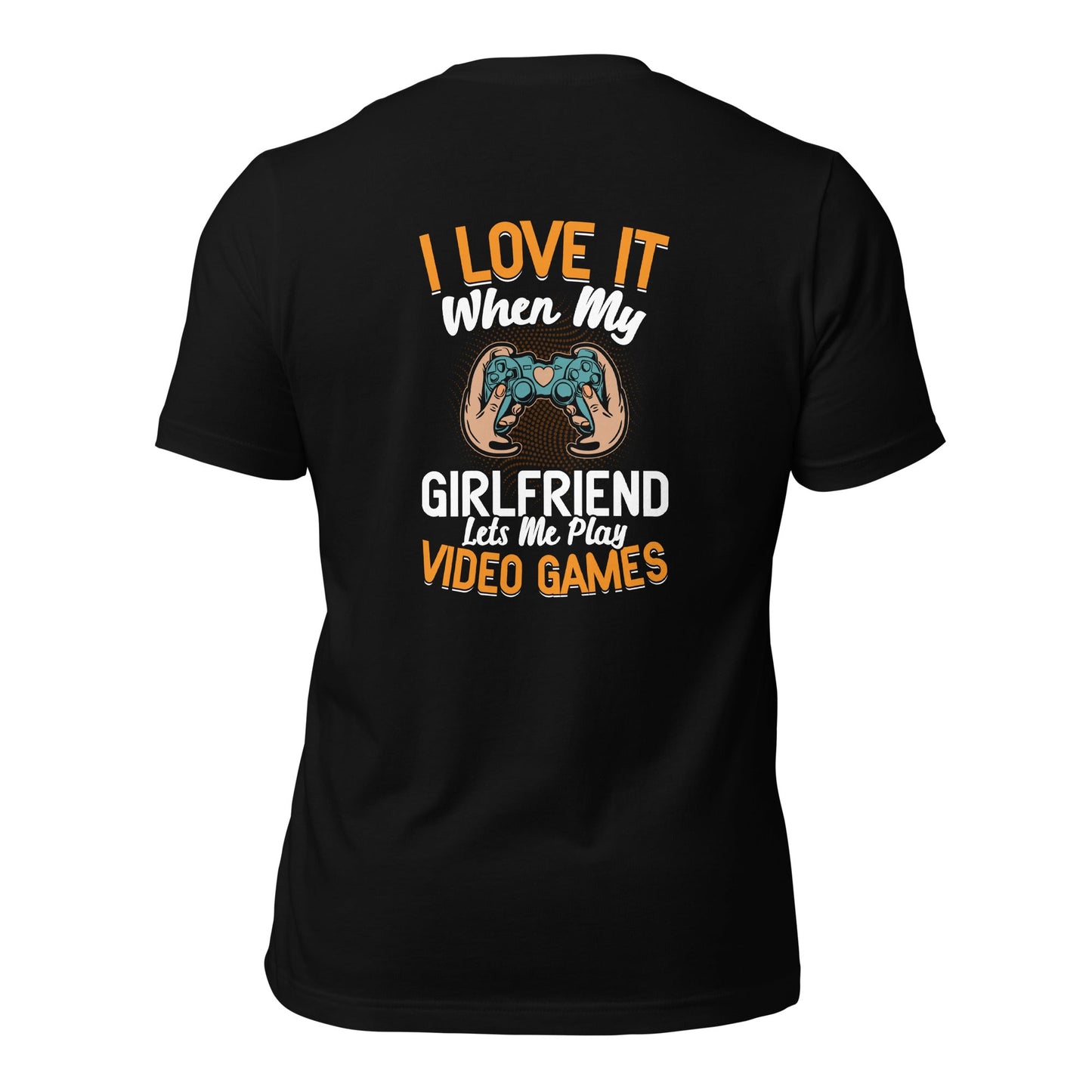 I love it when my girl friend let me play video game Unisex t-shirt ( Back Print ) by DarkByteGear