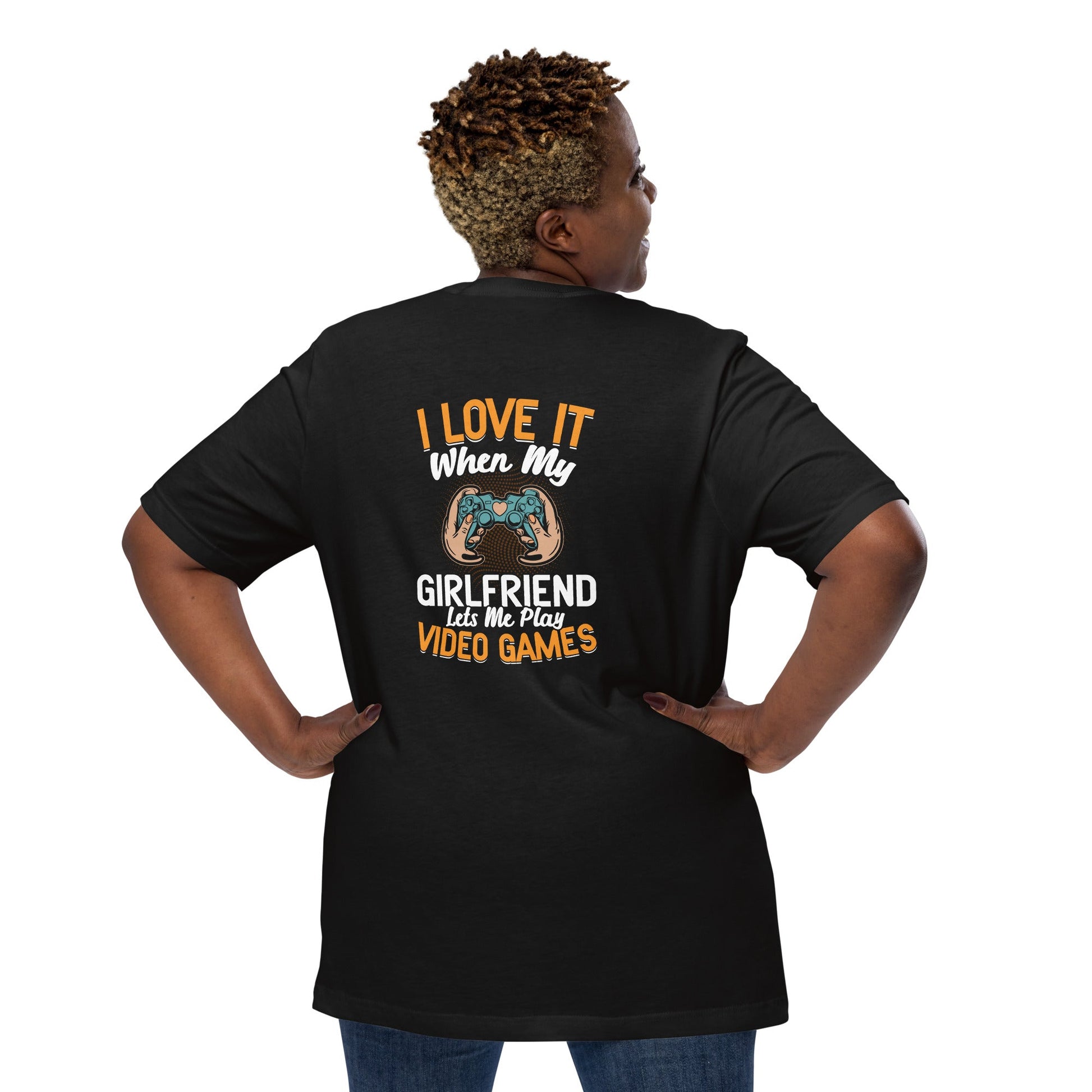 I love it when my girl friend let me play video game Unisex t-shirt ( Back Print ) by DarkByteGear