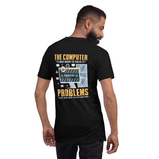 The Computer was born to solve the Problems that didn't exist before - Unisex t-shirt ( Back Print ) by DarkByteGear