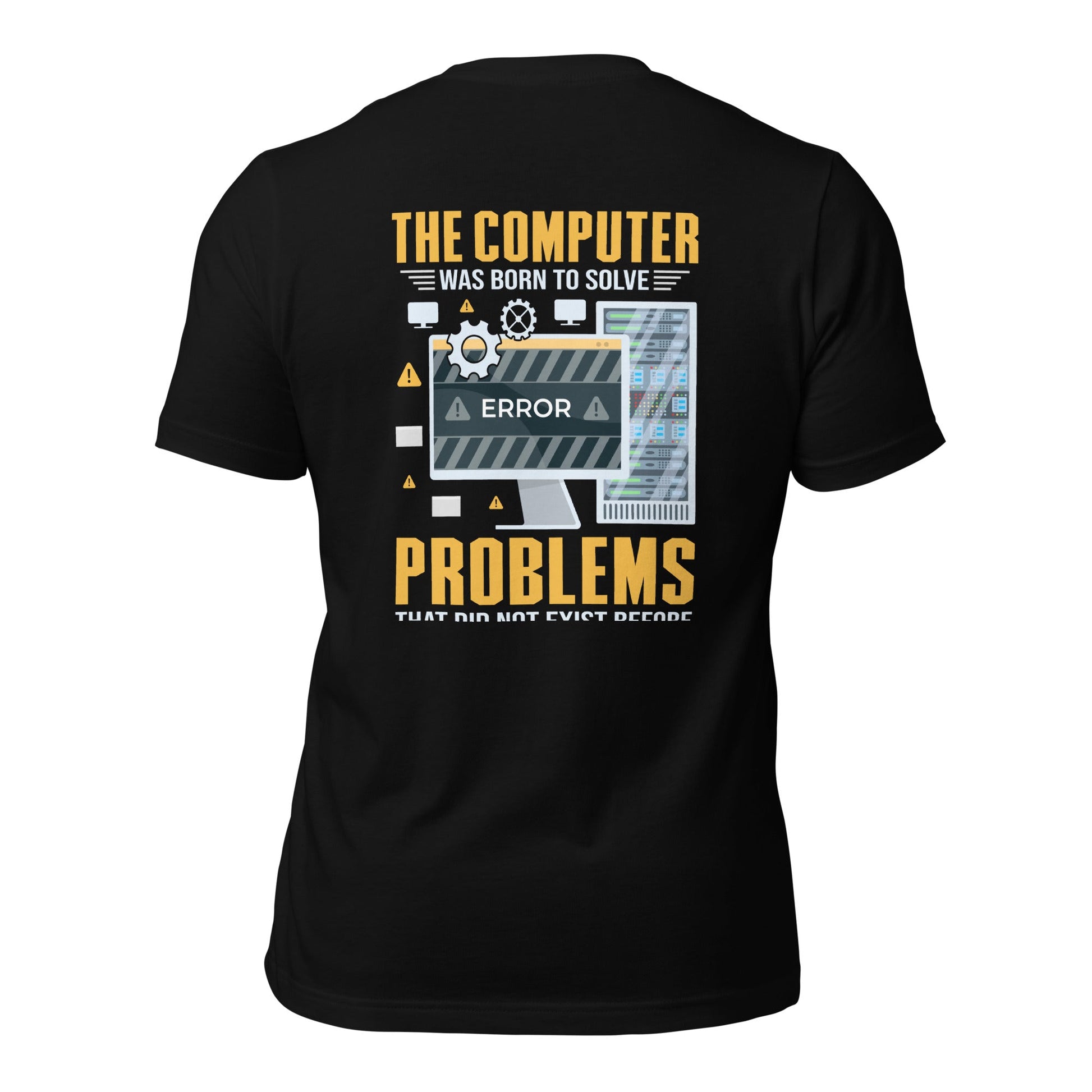 The Computer was born to solve the Problems that didn't exist before - Unisex t-shirt ( Back Print ) by DarkByteGear