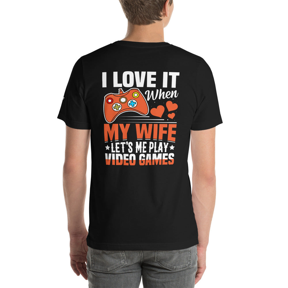 I love it when My wife Let me Play Videogames - Unisex t-shirt ( Back Print ) by DarkByteGear