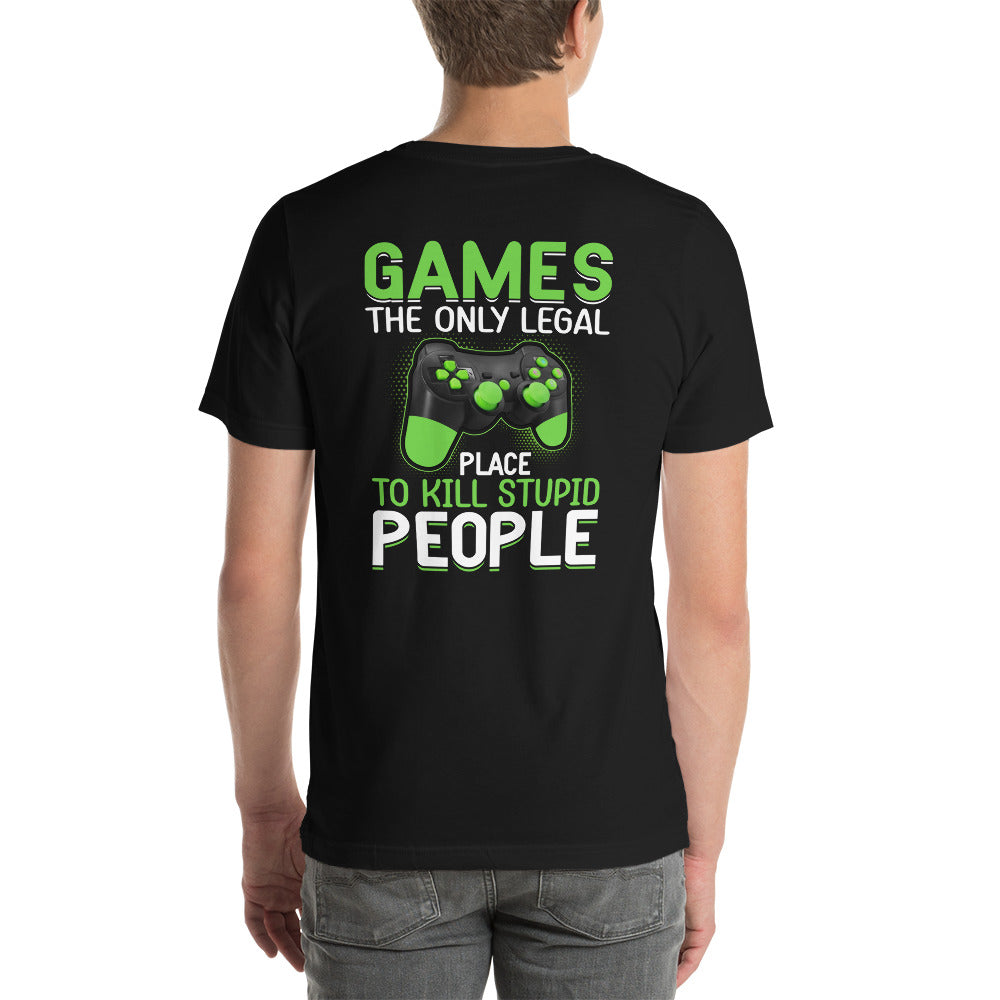 Games, the Only Legal Place to Kill Stupid People - Unisex t-shirt ( Back Print ) by DarkByteGear