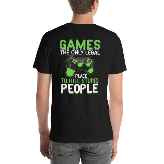 Games, the Only Legal Place to Kill Stupid People - Unisex t-shirt ( Back Print ) by DarkByteGear