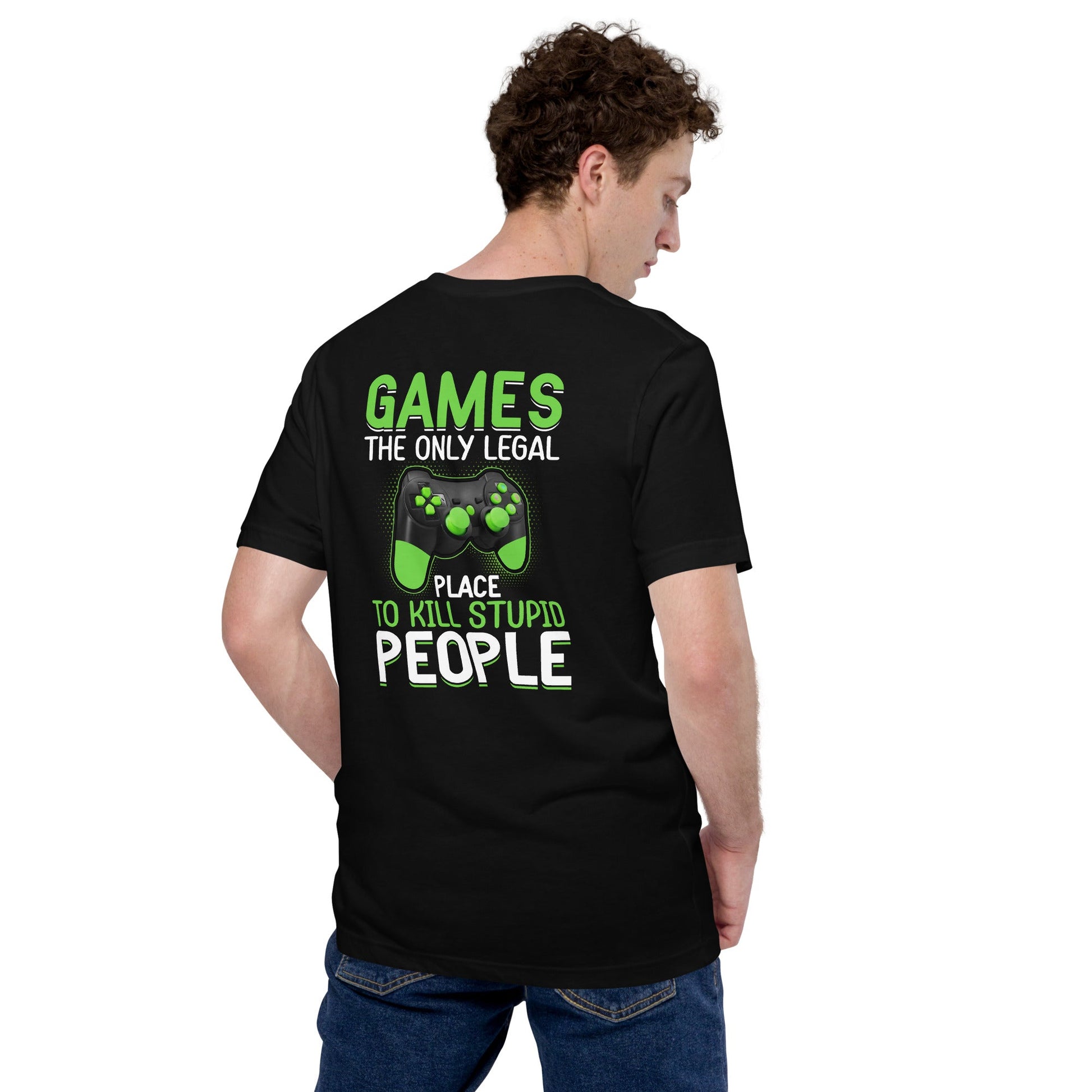 Games, the Only Legal Place to Kill Stupid People - Unisex t-shirt ( Back Print ) by DarkByteGear