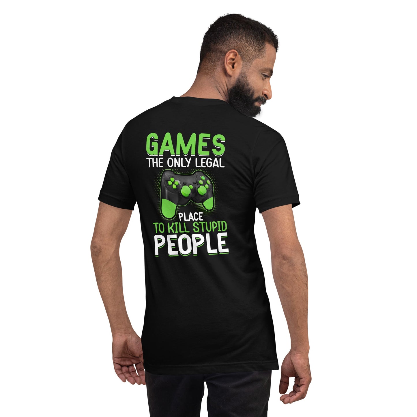 Games, the Only Legal Place to Kill Stupid People - Unisex t-shirt ( Back Print ) by DarkByteGear