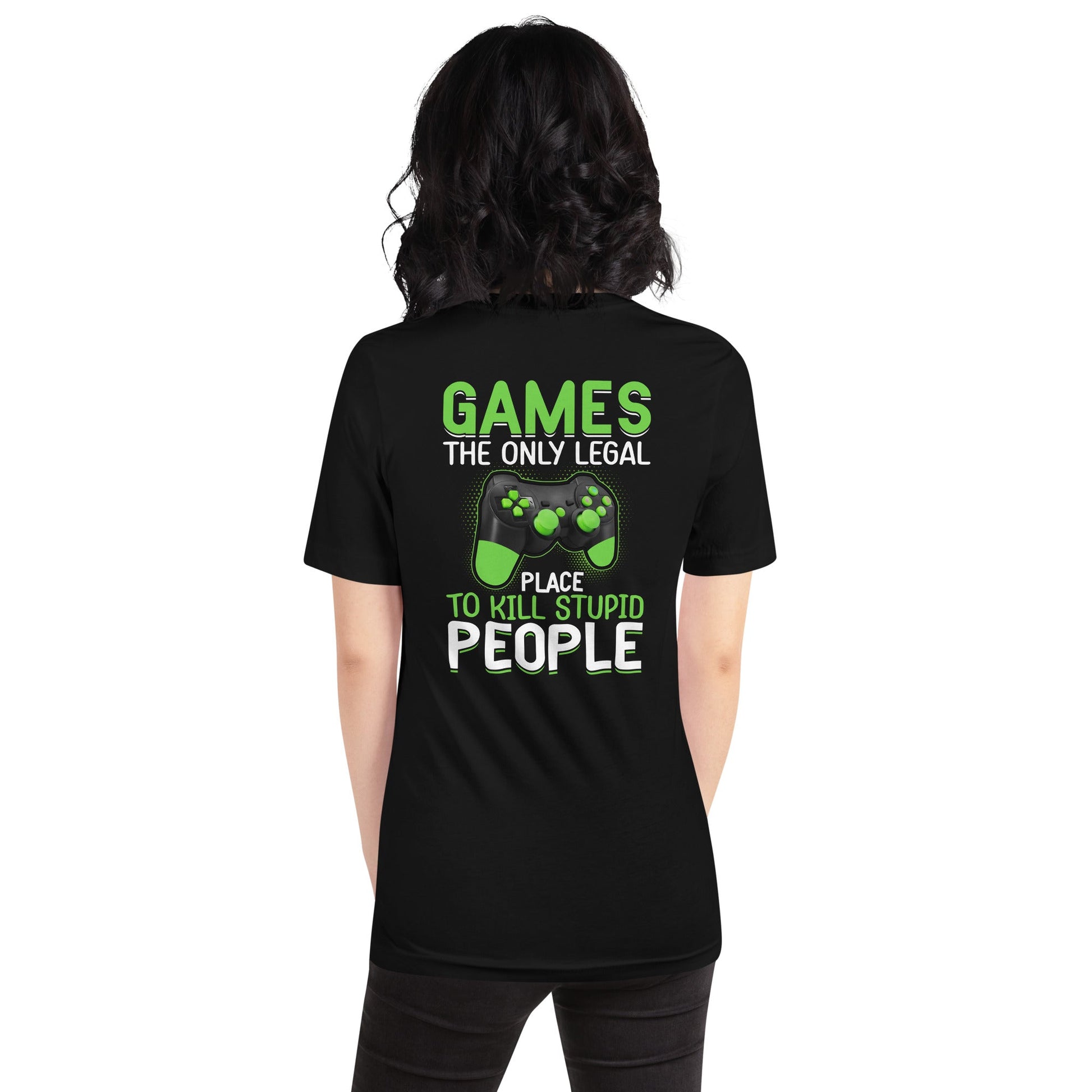 Games, the Only Legal Place to Kill Stupid People - Unisex t-shirt ( Back Print ) by DarkByteGear