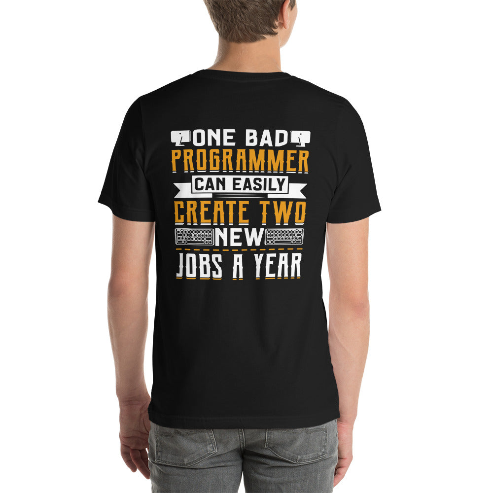 One Bad Programmer can easily create two new Jobs a Year Unisex t-shirt ( Back Print ) by DarkByteGear