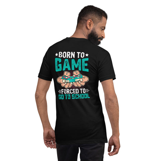 Born to Game, Forced to School - Unisex t-shirt ( Back Print ) by DarkByteGear