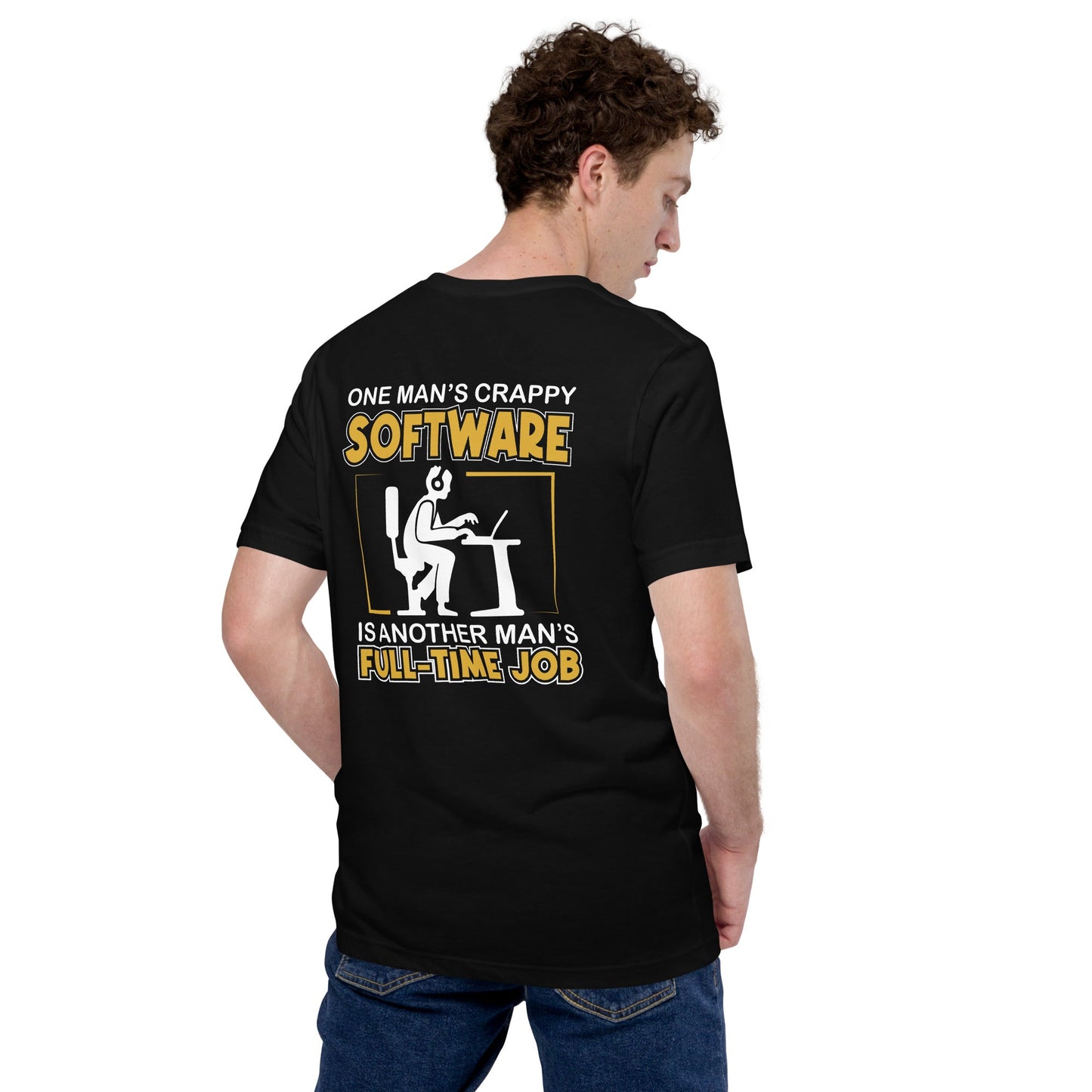 One Man's crappy software is Another man's Fulltime Job Unisex t-shirt ( Back Print ) by DarkByteGear