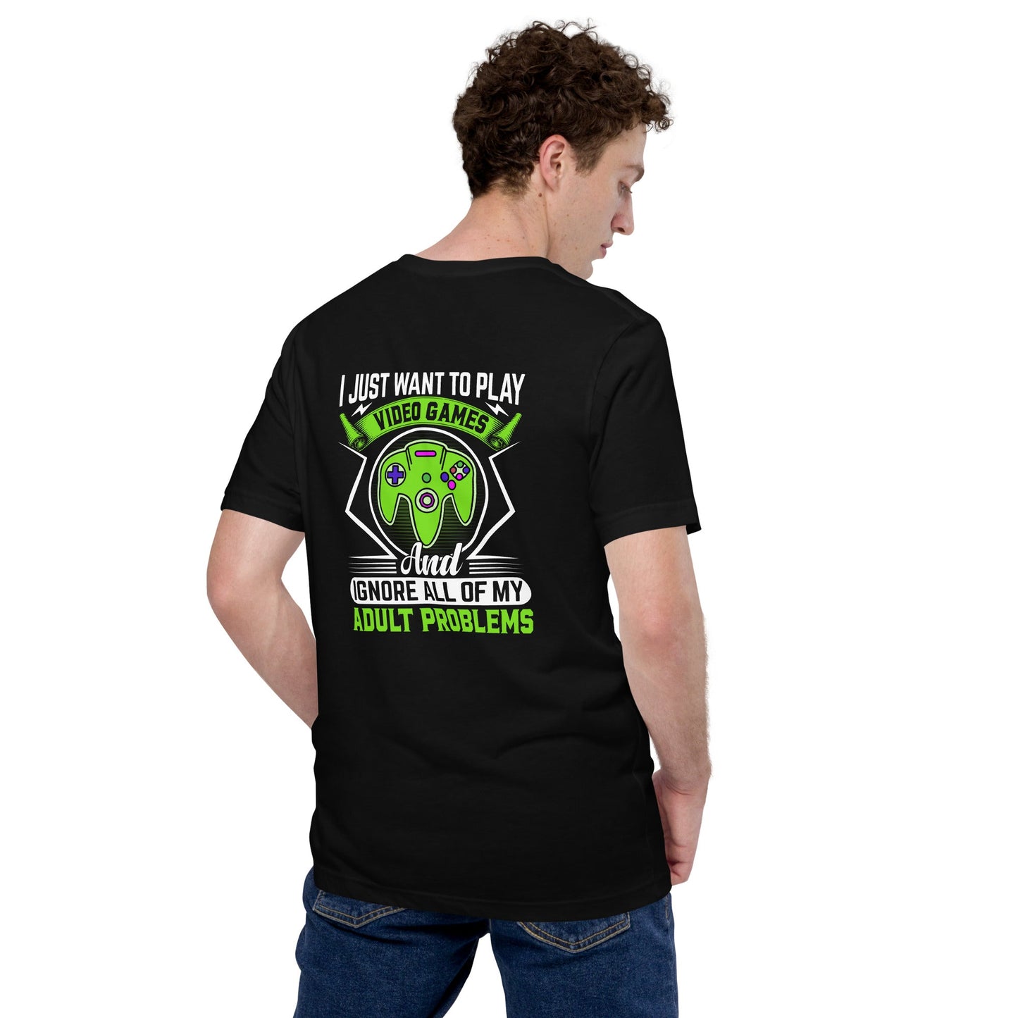 I just want to Play Video games and Ignore all of My Adult Problems Unisex t-shirt ( Back Print ) by DarkByteGear