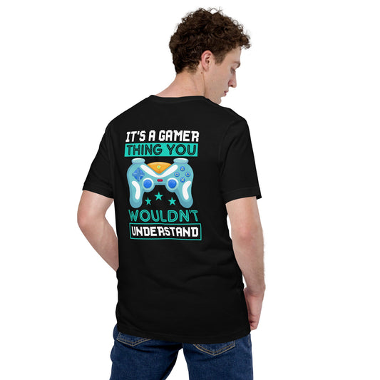 It's a Gamer Thing, you wouldn't Understand Unisex t-shirt ( Back Print ) by DarkByteGear