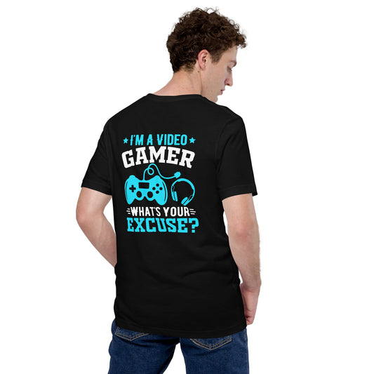 I am a Video Gamer! What is Your Excuse? Unisex t-shirt ( Back Print ) by DarkByteGear