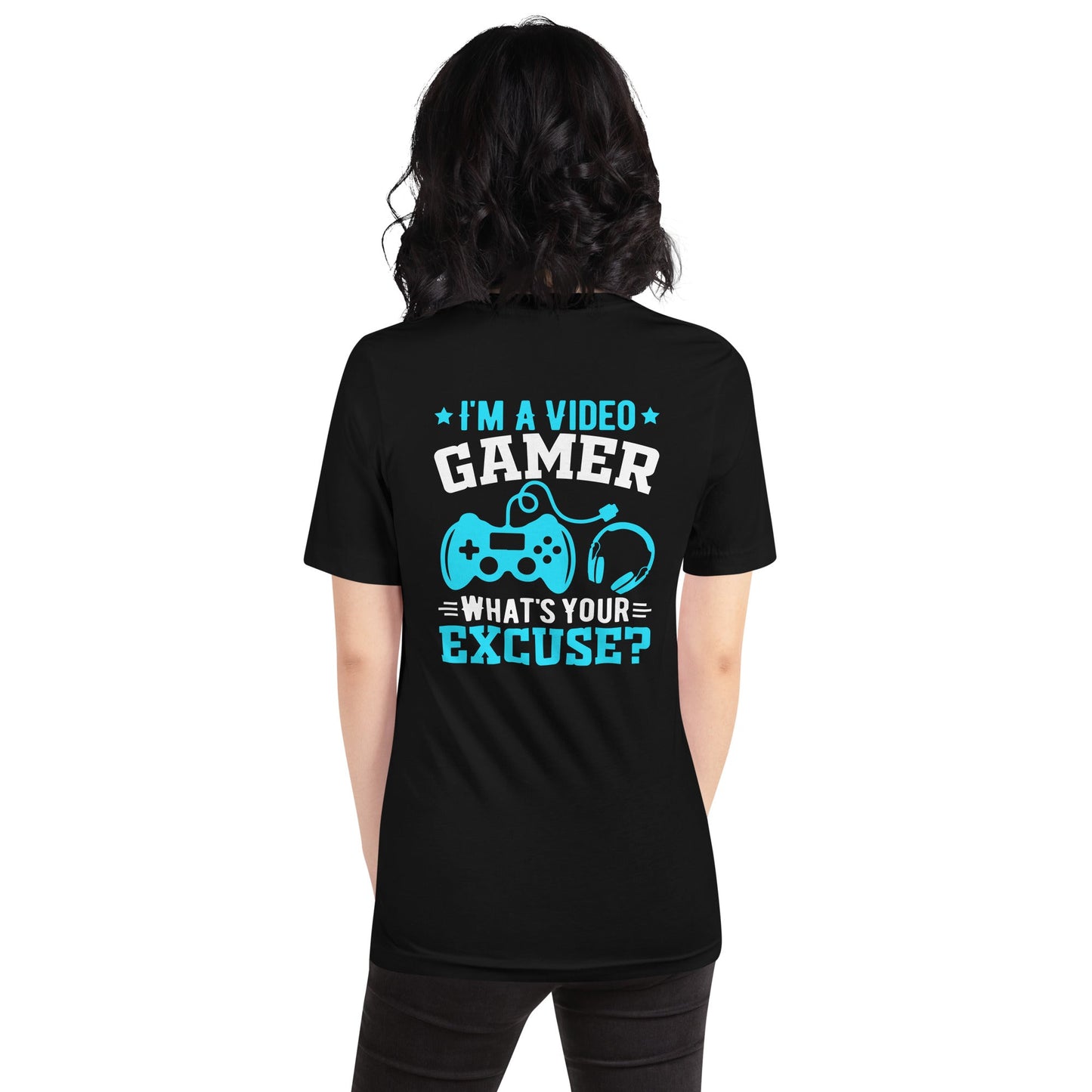 I am a Video Gamer! What is Your Excuse? Unisex t-shirt ( Back Print ) by DarkByteGear