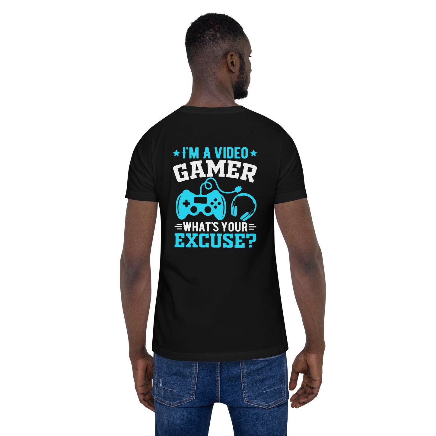 I am a Video Gamer! What is Your Excuse? Unisex t-shirt ( Back Print ) by DarkByteGear
