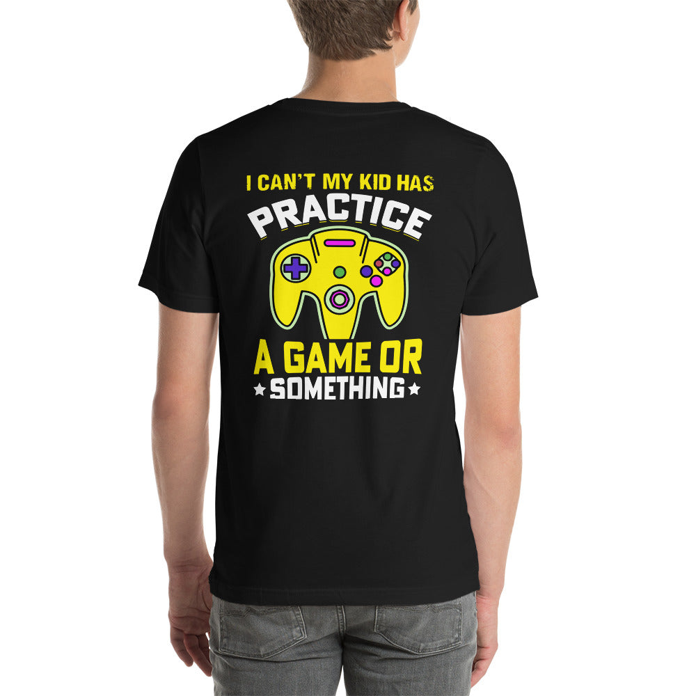 I can't My Kid has Practice a Game or Something Unisex t-shirt ( Back Print ) by DarkByteGear