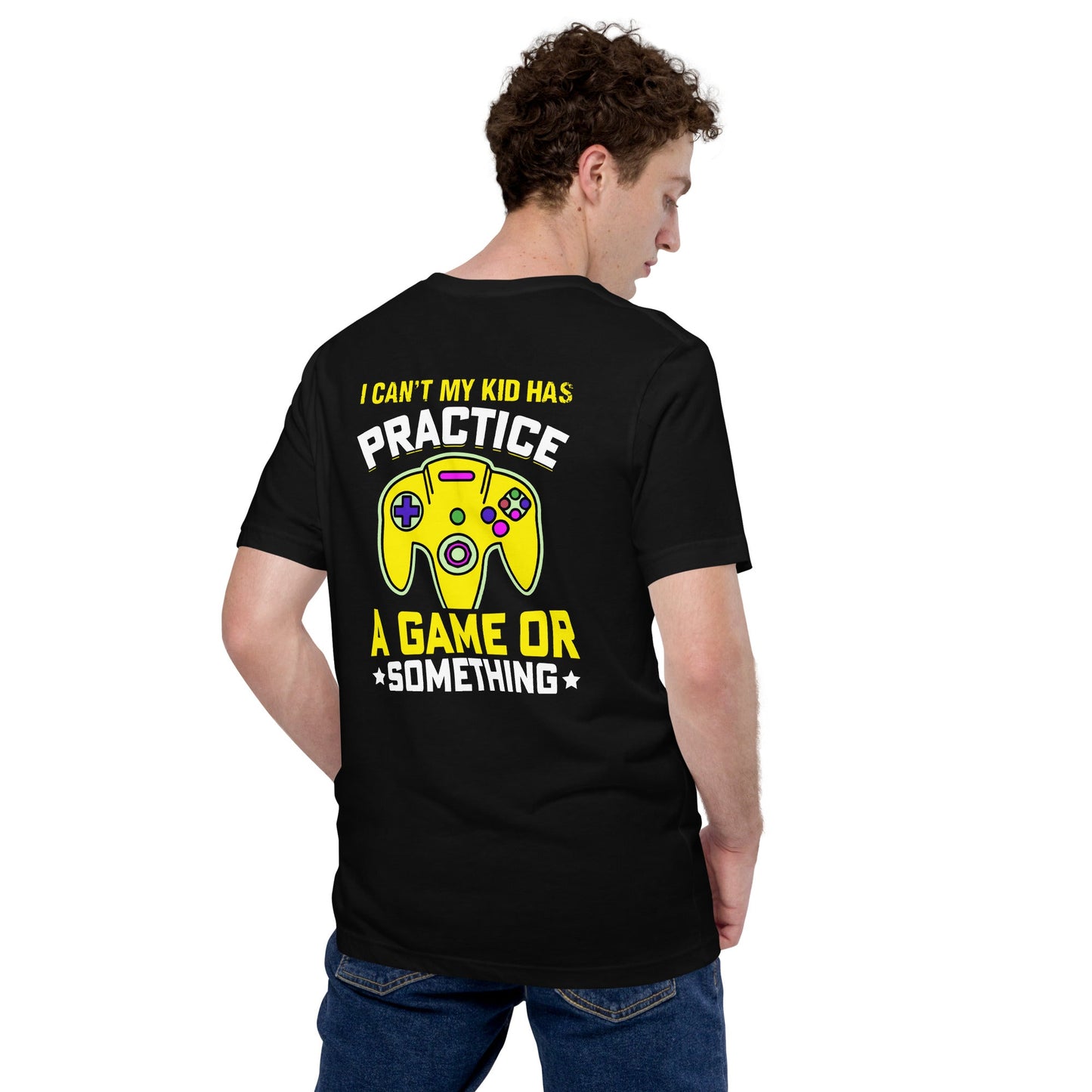 I can't My Kid has Practice a Game or Something Unisex t-shirt ( Back Print ) by DarkByteGear