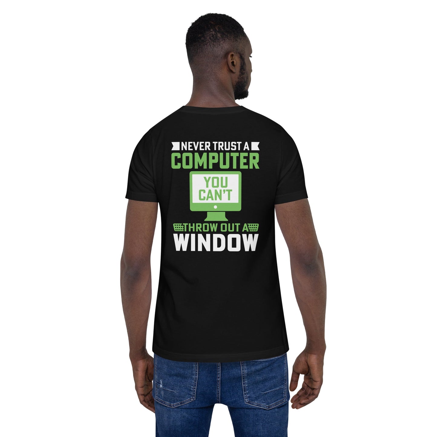 Never Trust a Computer, You can't throw outta Window - Unisex t-shirt ( Back Print ) by DarkByteGear