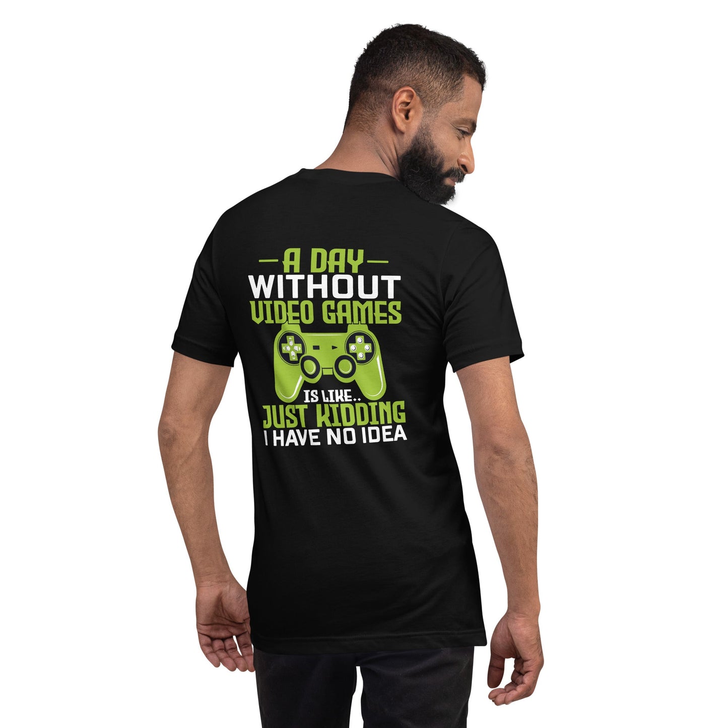 A Day without Video Games is Like - Unisex t-shirt ( Back Print ) by DarkByteGear