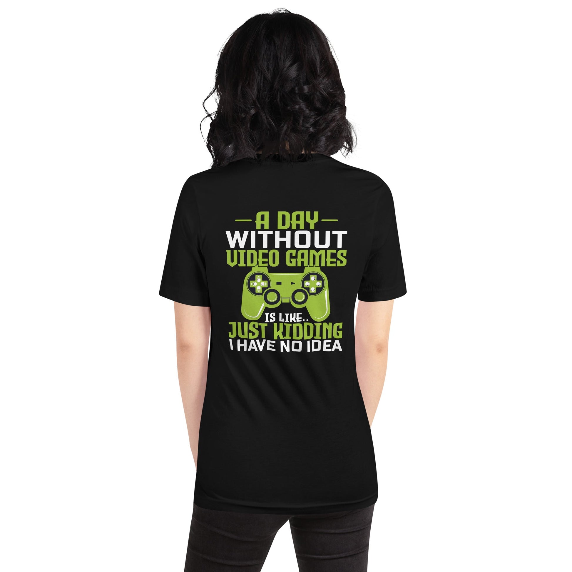 A Day without Video Games is Like - Unisex t-shirt ( Back Print ) by DarkByteGear