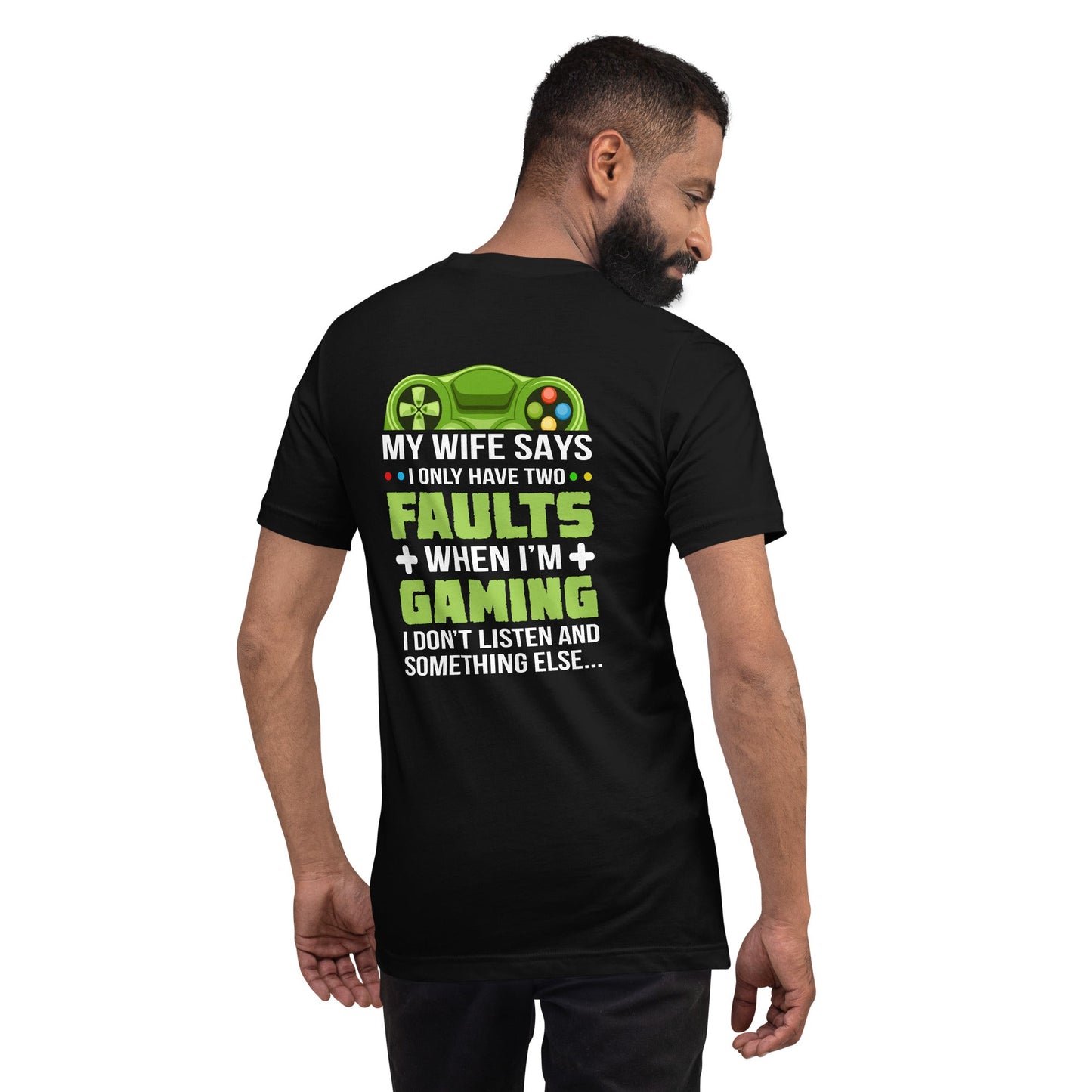 My Wife Says I only Have 2 Faults, while Gaming - Unisex t-shirt ( Back Print ) by DarkByteGear