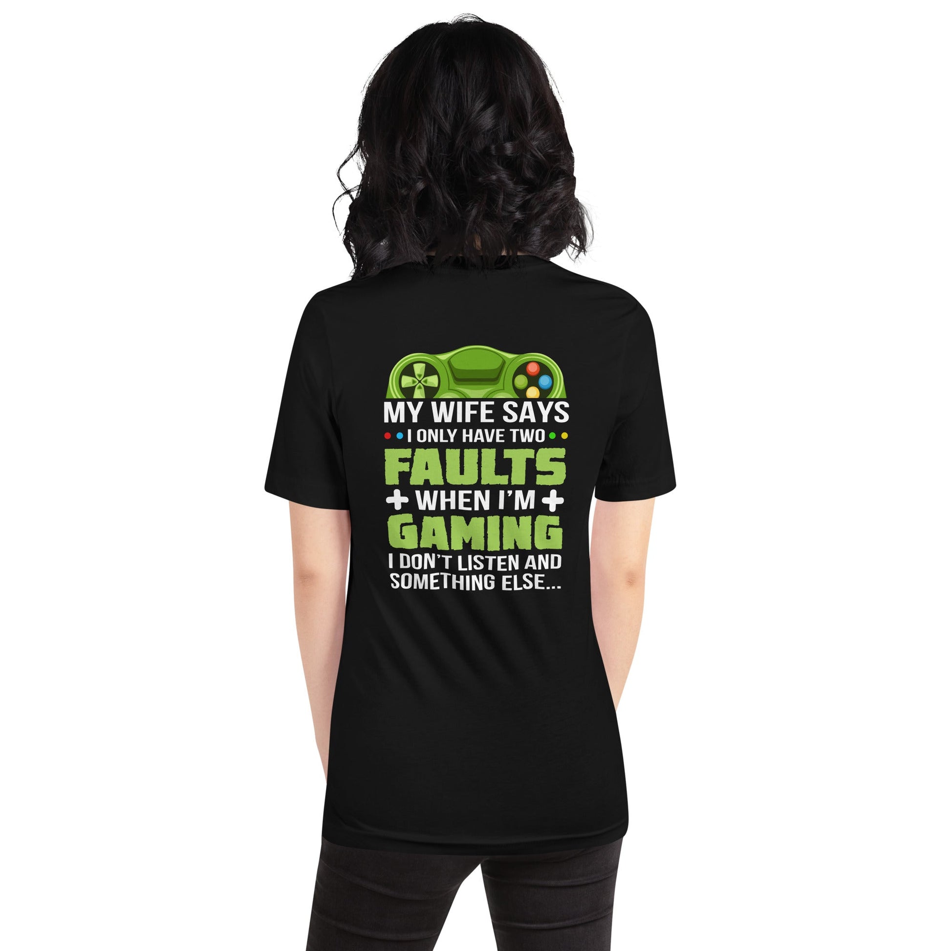 My Wife Says I only Have 2 Faults, while Gaming - Unisex t-shirt ( Back Print ) by DarkByteGear