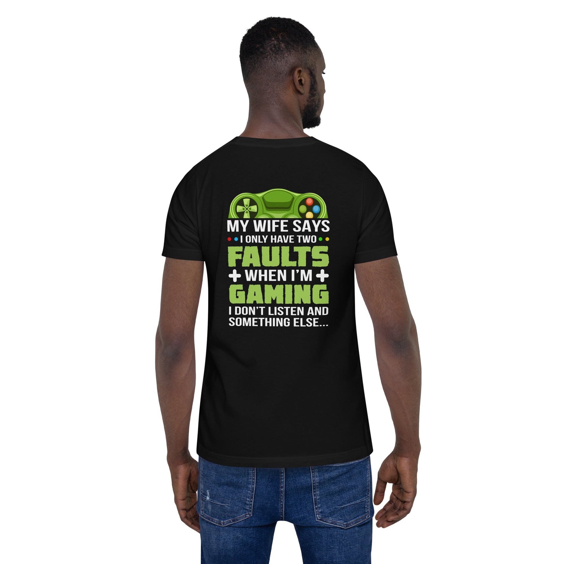 My Wife Says I only Have 2 Faults, while Gaming - Unisex t-shirt ( Back Print ) by DarkByteGear