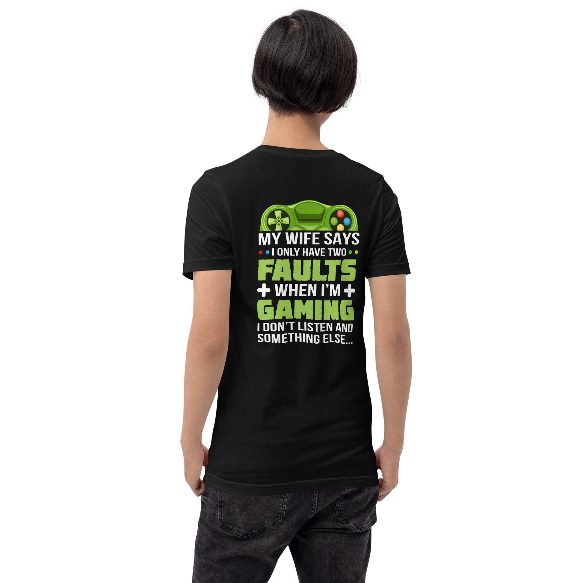My Wife Says I only Have 2 Faults, while Gaming - Unisex t-shirt ( Back Print ) by DarkByteGear