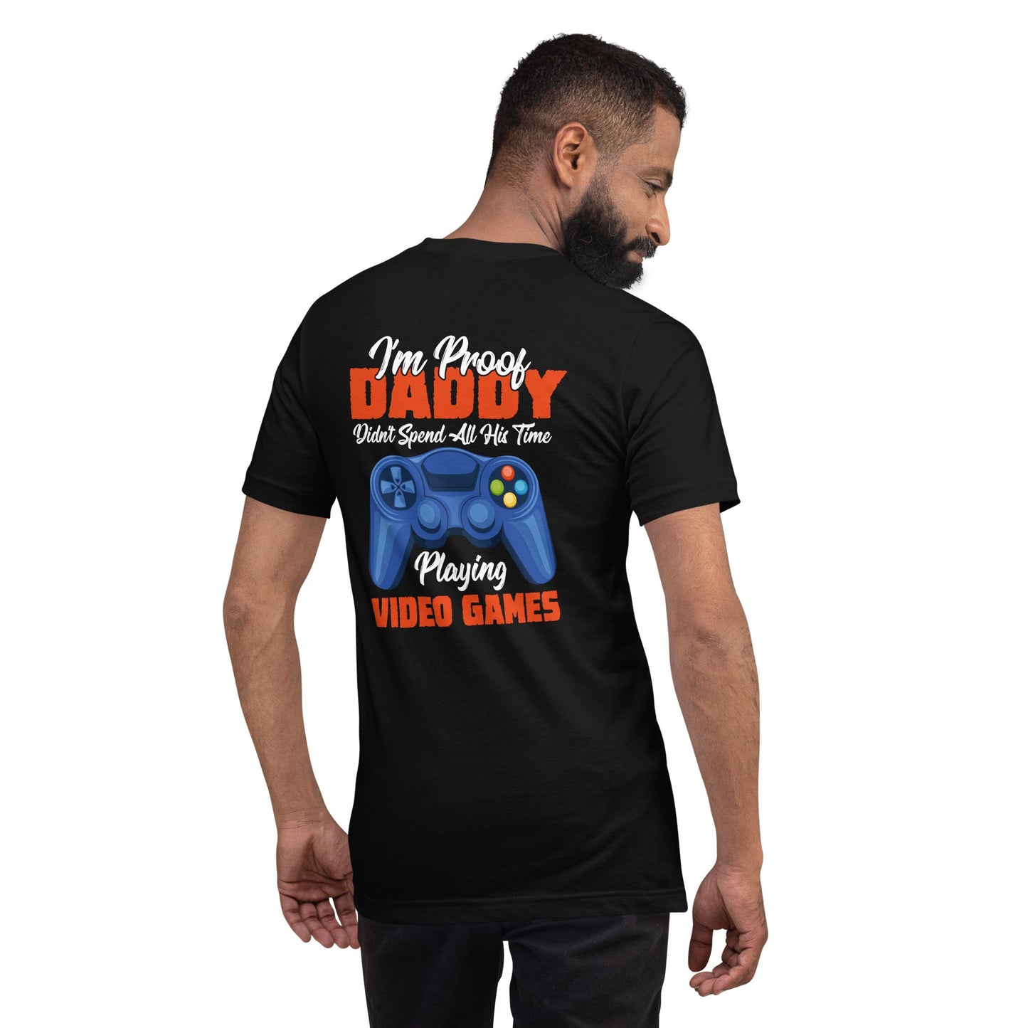 I'm Proof, Daddy didn't Spend his time Playing Video Games Unisex t-shirt ( Back Print ) by DarkByteGear