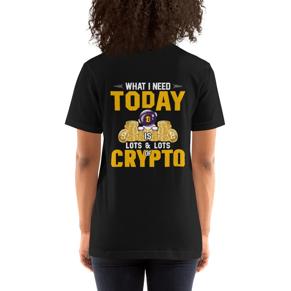 What I Need Today is Lots of Lots of Crypto Unisex t-shirt ( Back Print ) by DarkByteGear