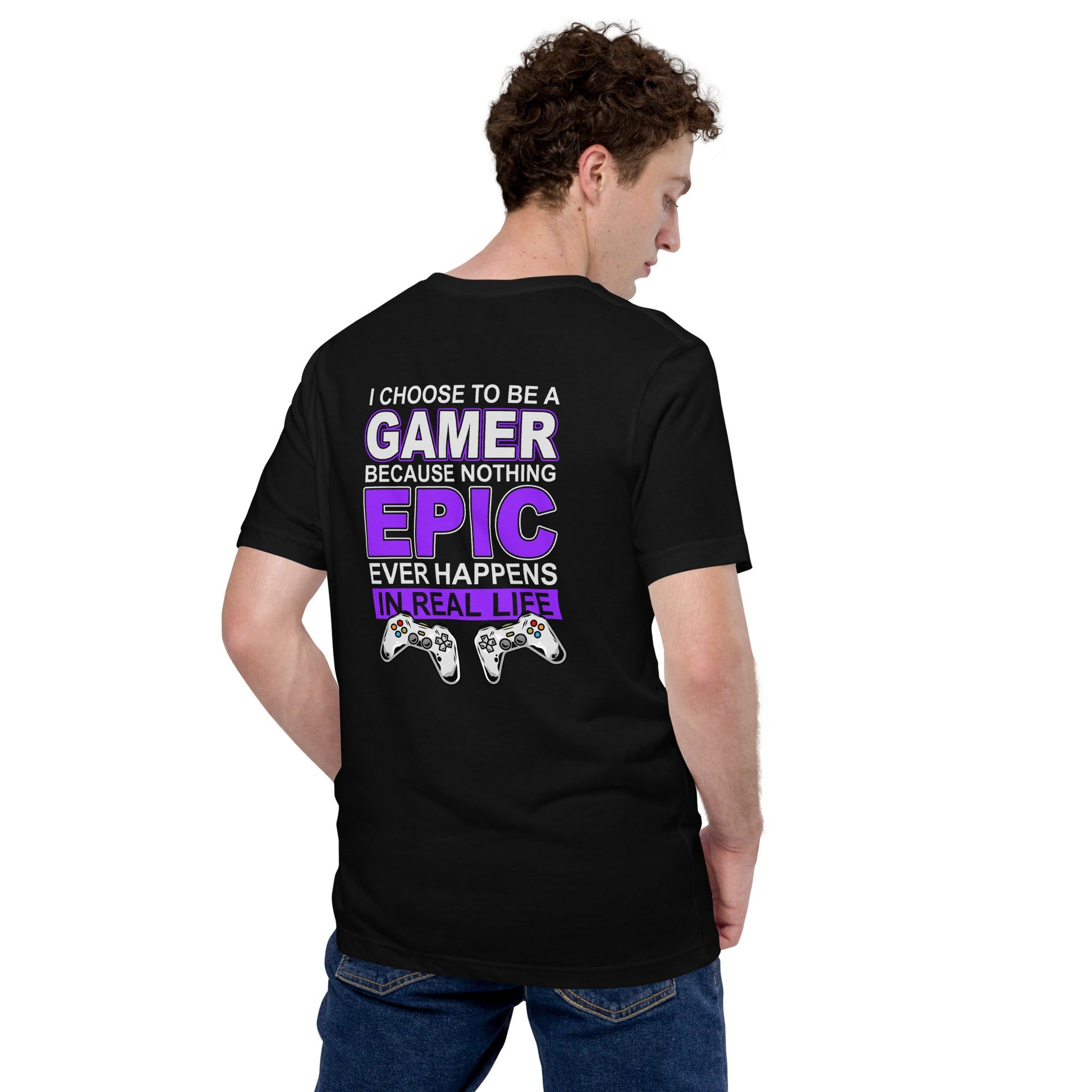 Gamer Epic in Real Life - Unisex t-shirt ( Back Print ) by DarkByteGear
