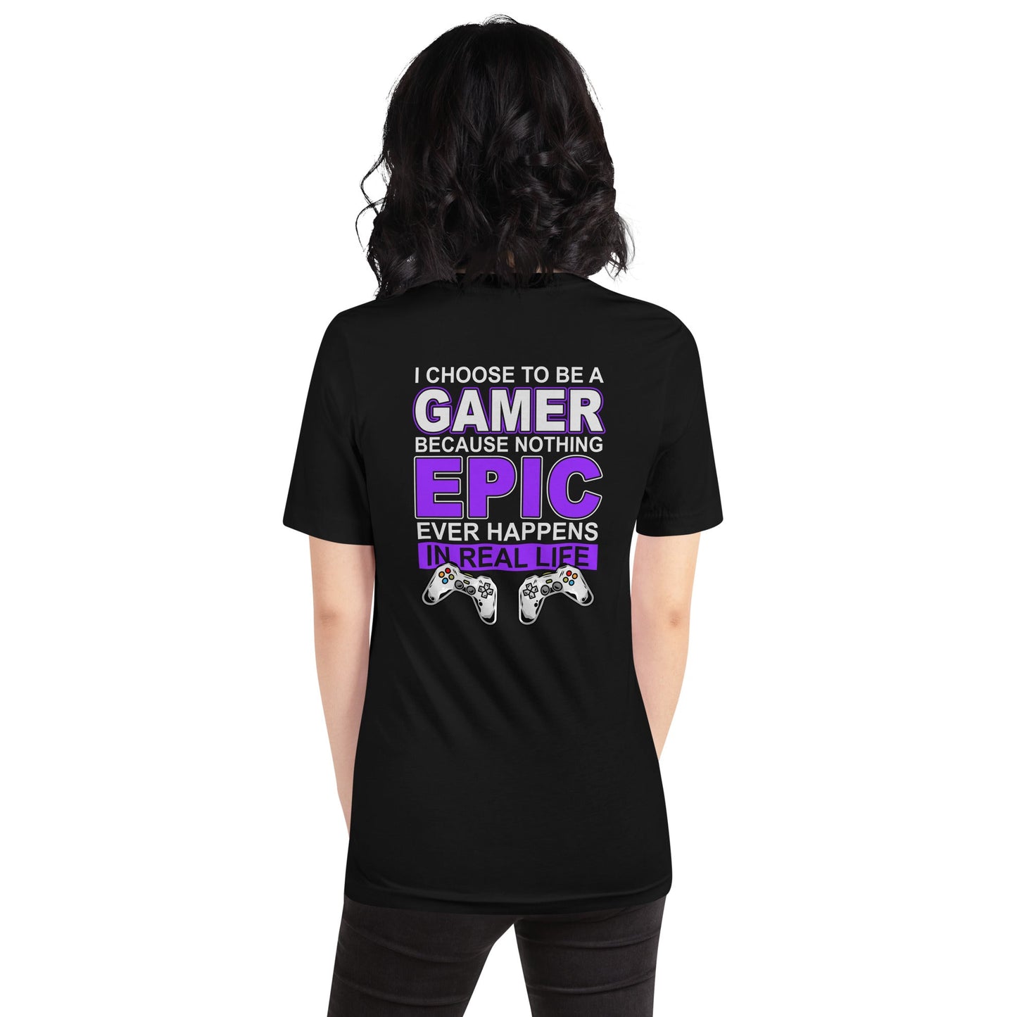 Gamer Epic in Real Life - Unisex t-shirt ( Back Print ) by DarkByteGear