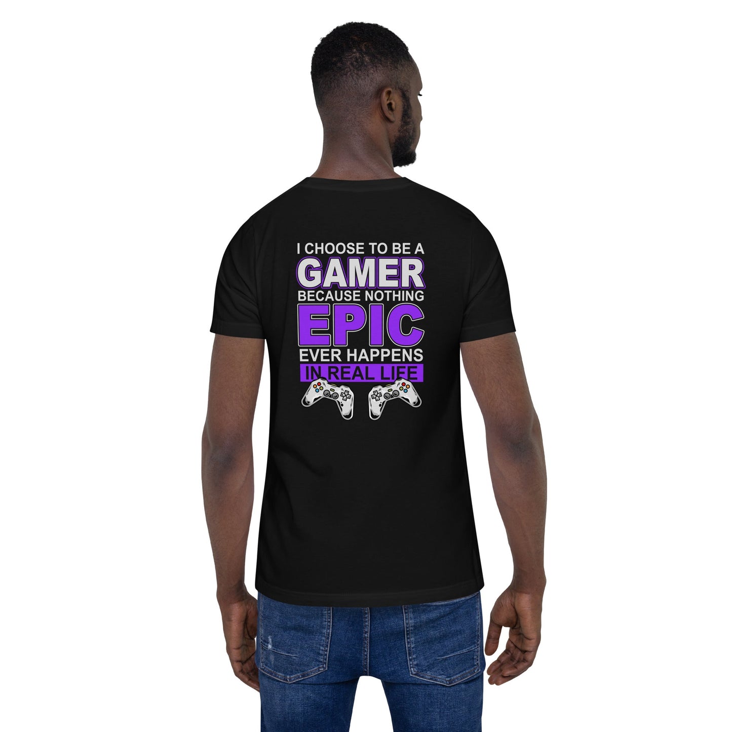Gamer Epic in Real Life - Unisex t-shirt ( Back Print ) by DarkByteGear