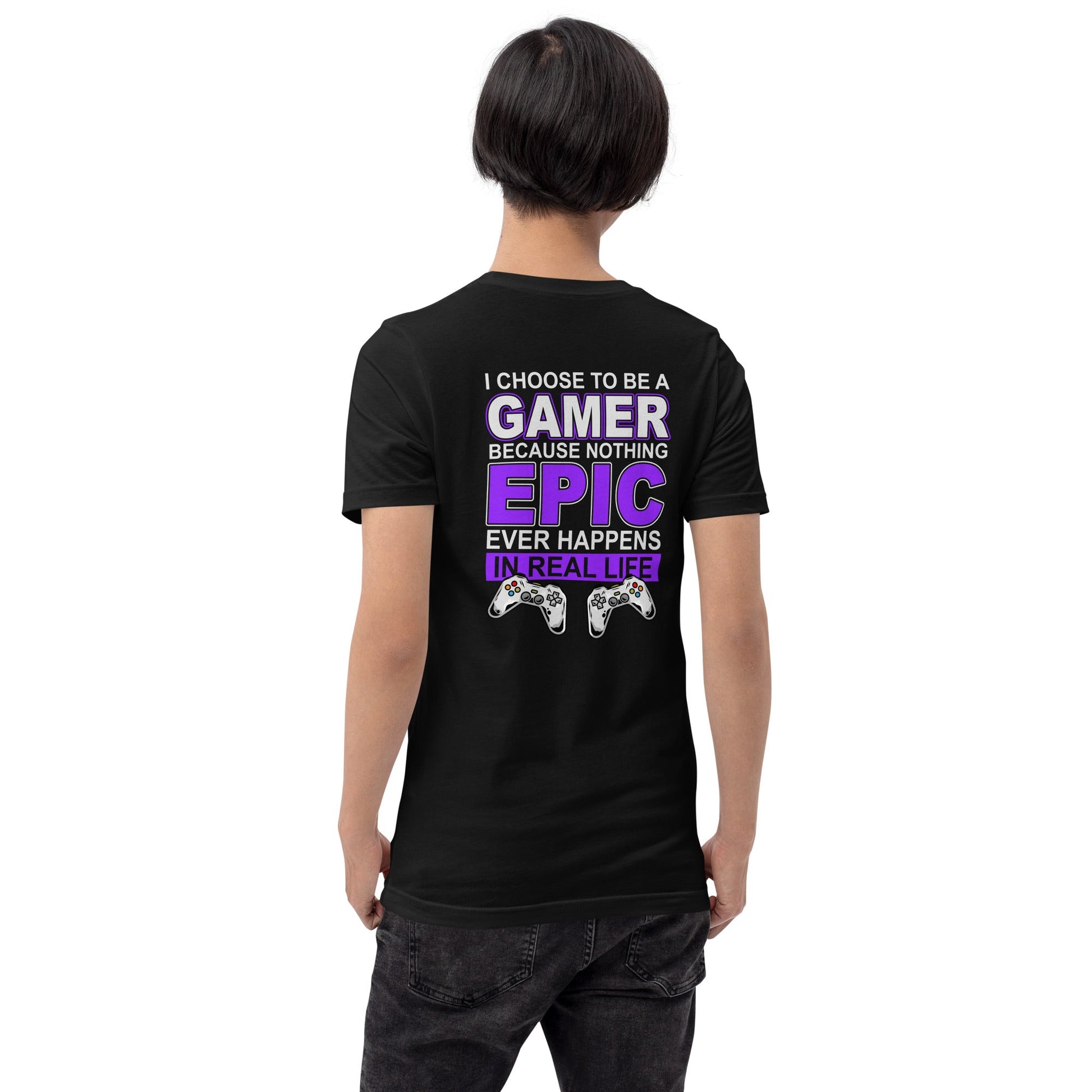 Gamer Epic in Real Life - Unisex t-shirt ( Back Print ) by DarkByteGear