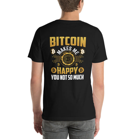 Bitcoin Makes me Happy, you Not so much - Unisex t-shirt ( Back Print ) by DarkByteGear