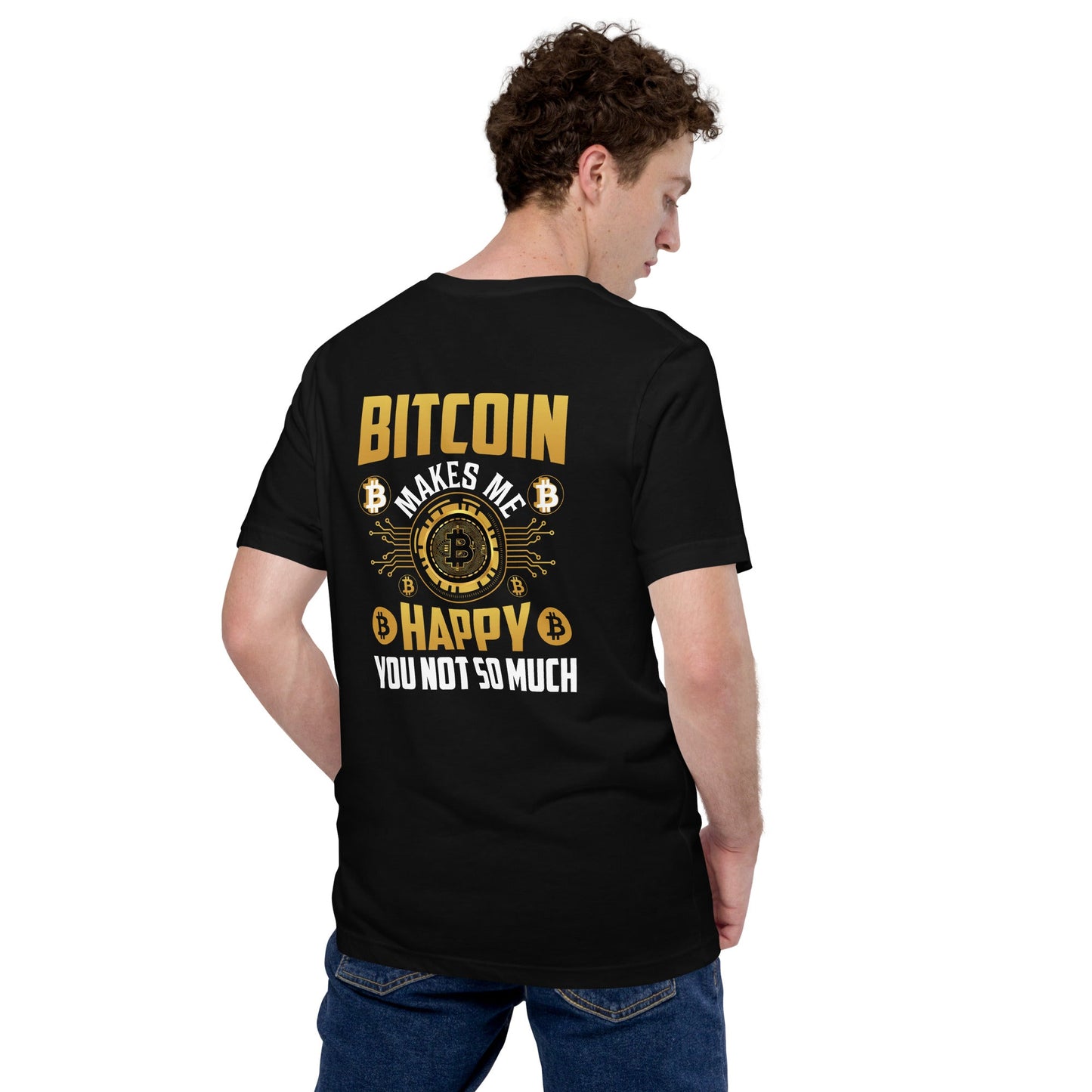 Bitcoin Makes me Happy, you Not so much - Unisex t-shirt ( Back Print ) by DarkByteGear