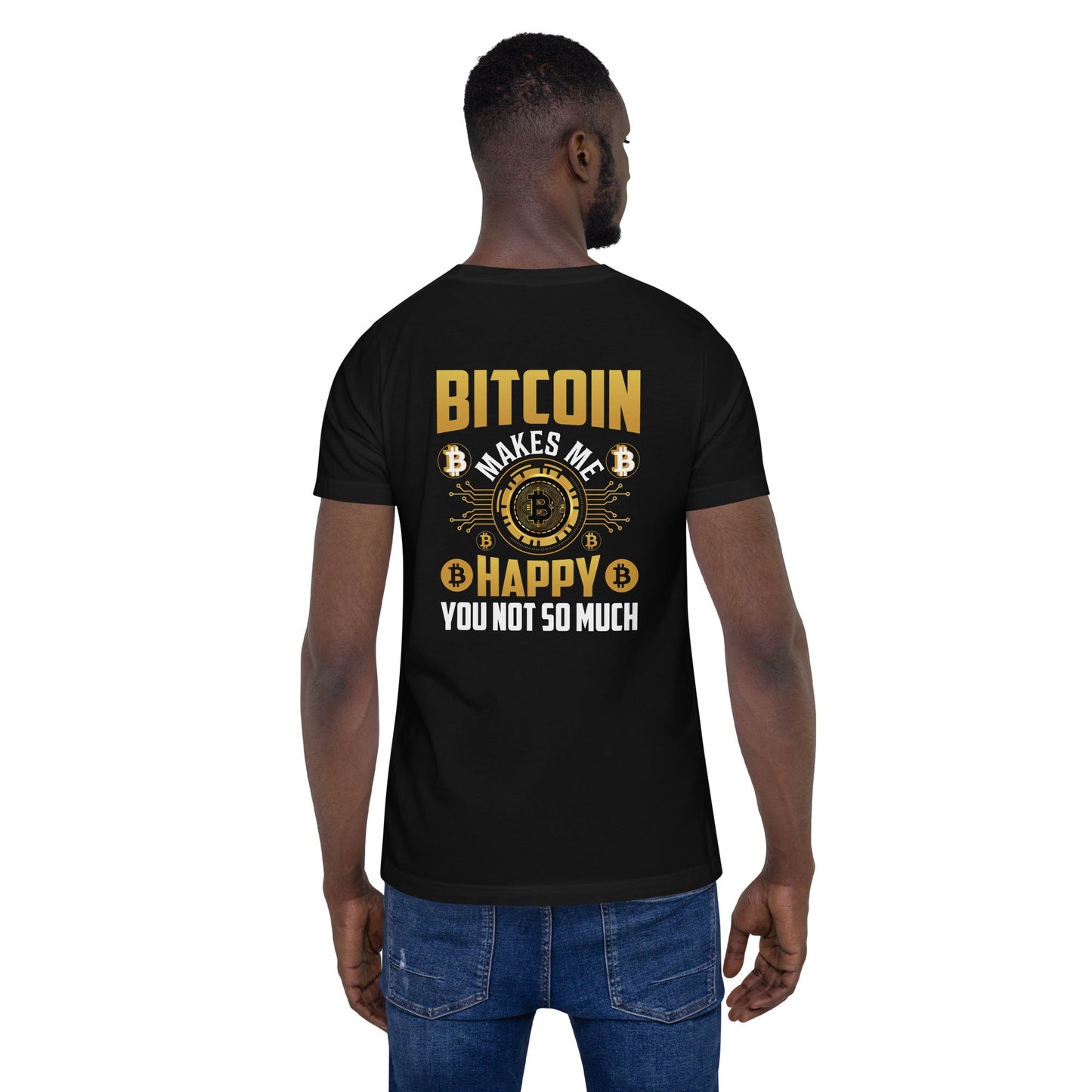 Bitcoin Makes me Happy, you Not so much - Unisex t-shirt ( Back Print ) by DarkByteGear
