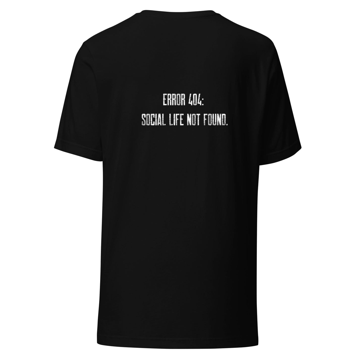 Error 404: Social Life Not Found - Unisex t-shirt ( Back Print ) by DarkByteGear