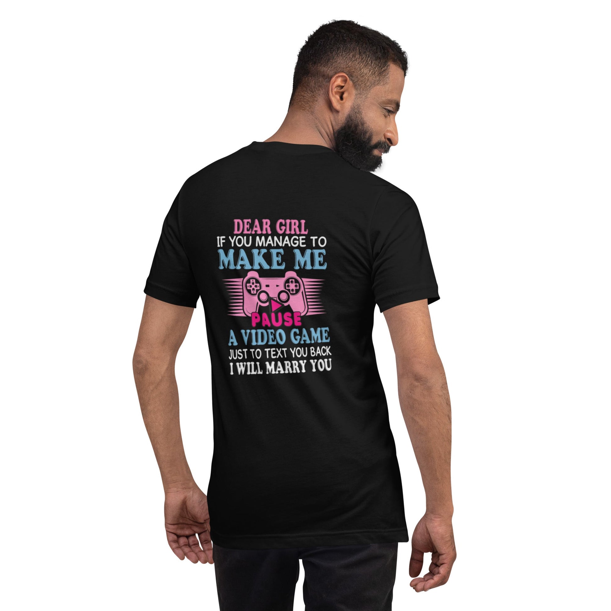 Dear Girl, if you managed to make me Pause a Video Game - Unisex t-shirt by DarkByteGear