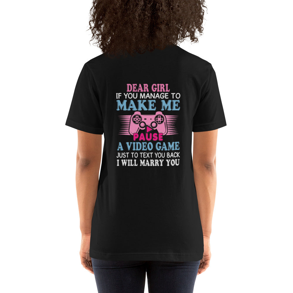 Dear Girl, if you managed to make me Pause a Video Game - Unisex t-shirt by DarkByteGear