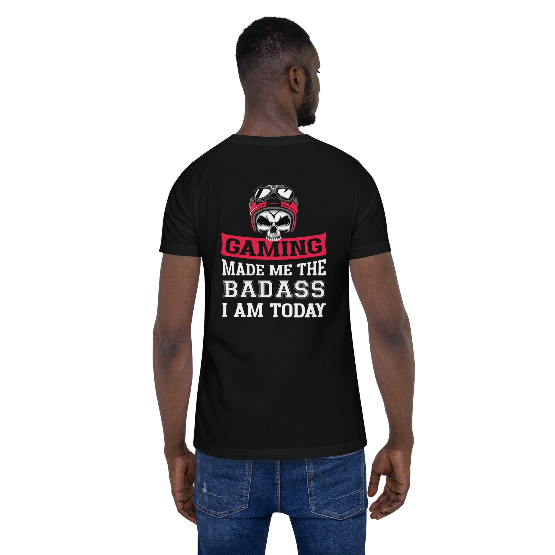 Gaming makes me the Badass I am Today - Unisex t-shirt ( Back Print ) by DarkByteGear